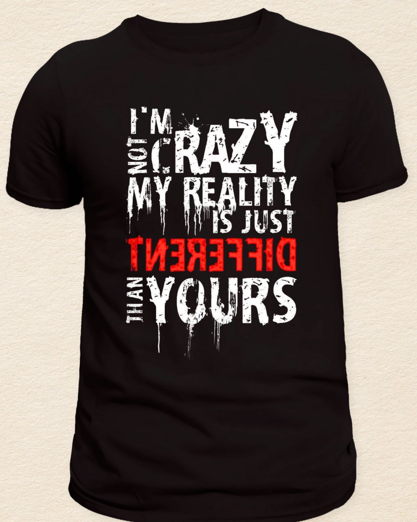 I'M NOT CRAZY MY REALITY IS JUST DIFFERENT THAN YOURS Cotton T-Shirt